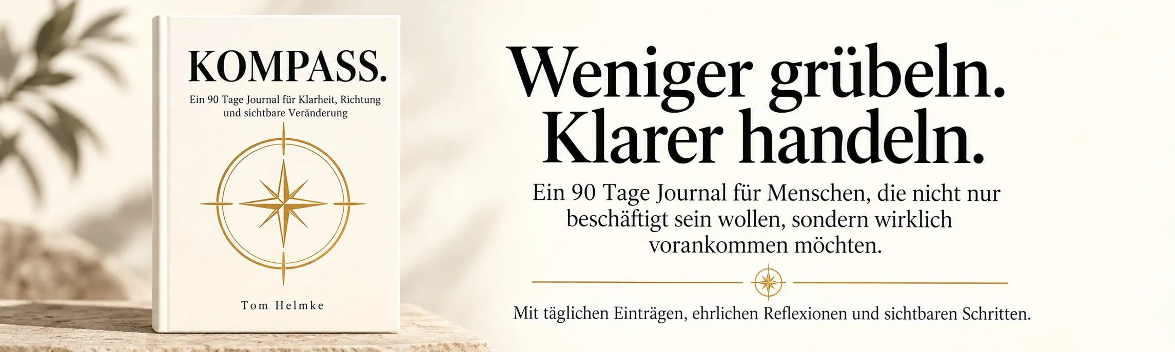 Banner zu KOMPASS.: „Weniger grübeln. Klarer handeln.“ Ein 90-Tage-Journal für Menschen, die nicht nur beschäftigt sein, sondern wirklich vorankommen möchten. Mit täglichen Einträgen, ehrlichen Reflexionen und sichtbaren Schritten.